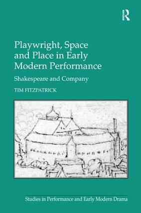Playwright, Space and Place in Early Modern Performance (Shakespeare and Company) by Tim Fitzpatrick, 9781138268692