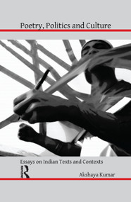 Poetry, Politics and Culture (Essays on Indian Texts and Contexts) - 9781138384200 by Akshaya Kumar, 9781138384200