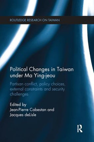 Political Changes in Taiwan Under Ma Ying-jeou (Partisan Conflict, Policy Choices, External Constraints and Security Challenges) - 9781138629103 by Jean-Pierre Cabestan, Jacques deLisle, 9781138629103