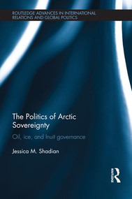 The Politics of Arctic Sovereignty (Oil, Ice, and Inuit Governance) by Jessica Shadian, 9781138187566