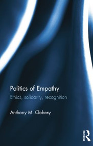 Politics of Empathy (Ethics, Solidarity, Recognition) by Anthony M. Clohesy, 9781138841598