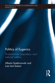 Politics of Eugenics (Productionism, Population, and National Welfare) by Alberto Spektorowski, Liza Ireni-Saban, 9781138676244