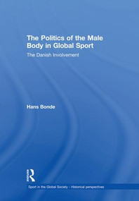 The Politics of the Male Body in Global Sport (The Danish Involvement) - 9781138880566 by Hans Bonde, 9781138880566