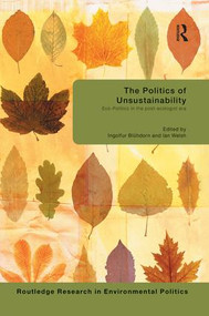 The Politics of Unsustainability (Eco-Politics in the Post-Ecologist Era) by Ingolfur Bluhdorn, Ian Welsh, 9781138882331