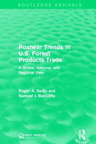 Postwar Trends in U.S. Forest Products Trade (A Global, National, and Regional View) by Roger A. Sedjo, Samuel J. Radcliffe, 9781138954298