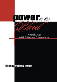 Power in the Blood (A Handbook on Aids, Politics, and Communication) by William N. Elwood, 9781138861244