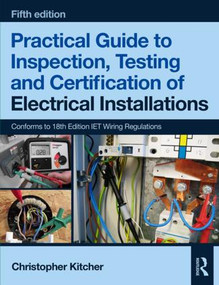 Practical Guide to Inspection, Testing and Certification of Electrical Installations by Christopher Kitcher, 9781138613324
