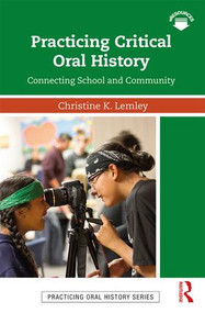 Practicing Critical Oral History (Connecting School and Community) by Christine K. Lemley, 9781138299320