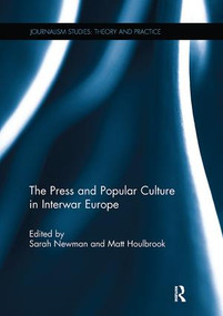 The Press and Popular Culture in Interwar Europe by Sarah Newman, Matt Houlbrook, 9781138305014