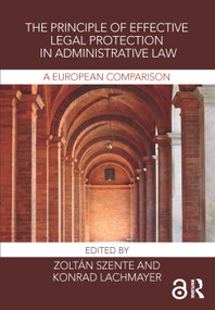 The Principle of Effective Legal Protection in Administrative Law (A European Perspective) - 9781138606630 by Zoltán Szente, Konrad Lachmayer, 9781138606630