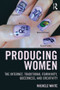 Producing Women (The Internet, Traditional Femininity, Queerness, and Creativity) by Michele White, 9781138776791