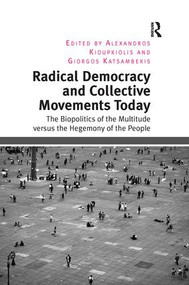 Radical Democracy and Collective Movements Today (The Biopolitics of the Multitude versus the Hegemony of the People) by Alexandros Kioupkiolis, Giorgos Katsambekis, 9781138249028