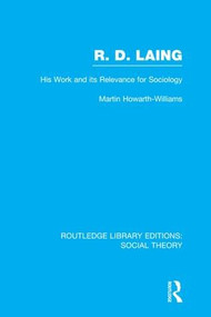 R.D. Laing: His Work and its Relevance for Sociology (RLE Social Theory) by Martin Howarth-Williams, 9781138997028