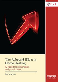 The Rebound Effect in Home Heating (A guide for policymakers and practitioners) by Ray Galvin, 9781138788350