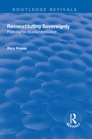 Reconstituting Sovereignty (Post-Dayton Bosnia Uncovered) - 9781138726574 by Rory Keane, 9781138726574