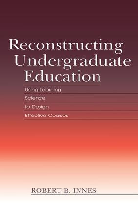 Reconstructing Undergraduate Education (Using Learning Science To Design Effective Courses) by Robert B. Innes, 9781138866836