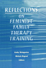 Reflections on Feminist Family Therapy Training by Michele Bograd, Kaethe Weingarten, 9781138872998