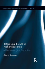 Refocusing the Self in Higher Education (A Phenomenological Perspective) by Glen Sherman, 9781138286832