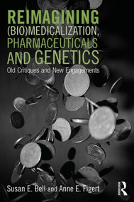 Reimagining (Bio)Medicalization, Pharmaceuticals and Genetics (Old Critiques and New Engagements) by Susan Bell, Anne Figert, 9781138793712