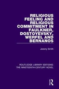 Religious Feeling and Religious Commitment in Faulkner, Dostoyevsky, Werfel and Bernanos by Jeremy Smith, 9781138670075