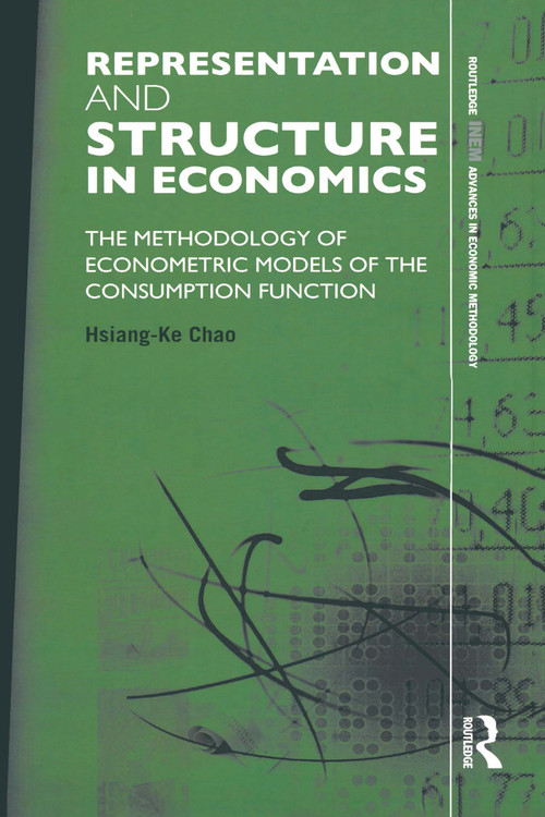 Representation and Structure in Economics (The Methodology of Econometric Models of the Consumption Function) by Hsiang-Ke Chao, 9781138805453