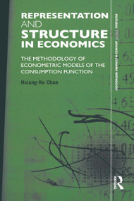 Representation and Structure in Economics (The Methodology of Econometric Models of the Consumption Function) by Hsiang-Ke Chao, 9781138805453