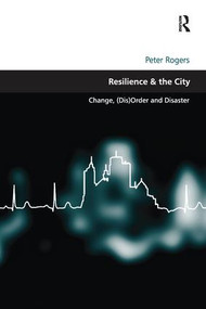 Resilience & the City (Change, (Dis)Order and Disaster) - 9781138248038 by Peter Rogers, 9781138248038