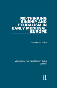 Re-Thinking Kinship and Feudalism in Early Medieval Europe - 9781138375673 by Stephen D. White, 9781138375673