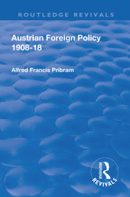 Revival: Austrian Foreign Policy 1908-18 (1923) by Alfred Francis Pribam, 9781138564435
