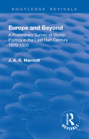 Revival: Europe and Beyond (1921) (A Preliminary Survey of World-Politics in the Last Half-Century 1870-1920) by Marriott John Arthur Ransome, 9781138566637