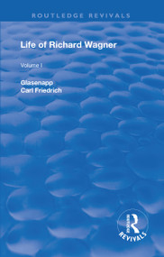 Revival: Life of Richard Wagner, Vol. I (1900) (The Art Work of the Future) by Carl Friedrich Glasenapp, 9781138567085
