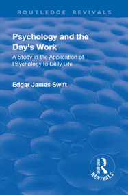 Revival: Psychology and the Day's Work (1918) (A Study in Application of Psychology to Daily Life) by Edgar James Swift, 9781138565005