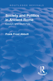 Revival: Society and Politics in Ancient Rome (1912) (Essays and Sketches) by Frank Frost Abbott, 9781138566101