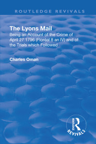 Revival: The Lyons Mail (1945) (Being an Account of the Crime of April 27 1796 and of the Trials Which Followed.) by Charles Oman, 9781138568907