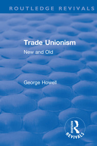 Revival: Trade Unionism (1900) (New and Old) by George Howell, 9781138566477
