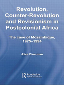 Revolution, Counter-Revolution and Revisionism in Postcolonial Africa (The Case of Mozambique, 1975-1994) by Alice Dinerman, 9781138867970