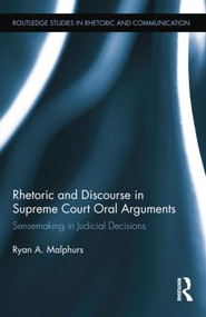 Rhetoric and Discourse in Supreme Court Oral Arguments (Sensemaking in Judicial Decisions) by Ryan Malphurs, 9781138842489