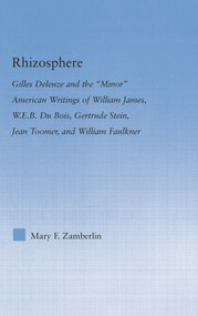 Rhizosphere (Gilles Deleuze and the 'Minor' American Writing of William James, W.E.B. Du Bois, Gertrude Stein, Jean Toomer, and William Falkner) by Mary Zamberlin, 9781138813908