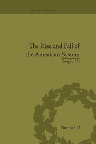 The Rise and Fall of the American System (Nationalism and the Development of the American Economy, 1790-1837) by Songho Ha, 9781138663848