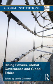 Rising Powers, Global Governance and Global Ethics by Jamie Gaskarth, 9781138826878
