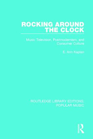 Rocking Around the Clock (Music Television, Postmodernism, and Consumer Culture) by E. Ann Kaplan, 9781138652828