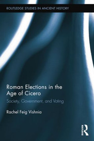 Roman Elections in the Age of Cicero (Society, Government, and Voting) by Rachel Feig Vishnia, 9781138802315