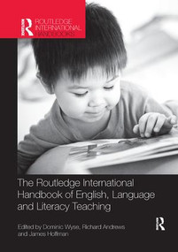 The Routledge International Handbook of English, Language and Literacy Teaching by Dominic Wyse, Richard Andrews, James Hoffman, 9781138577008