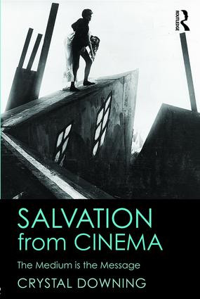 Salvation from Cinema (The Medium is the Message) by Crystal Downing, 9781138913943