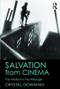Salvation from Cinema (The Medium is the Message) by Crystal Downing, 9781138913943