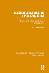 Saudi Arabia in the Oil Era Pbdirect (Regime and Elites; Conflict and Collaboration) by Mordechai Abir, 9781138846746
