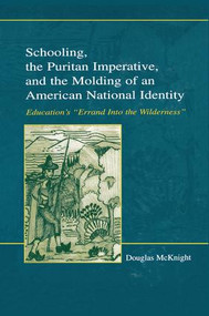 Schooling, the Puritan Imperative, and the Molding of an American National Identity (Education's "Errand Into the Wilderness") by Douglas McKnight, 9781138881181