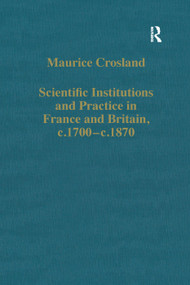 Scientific Institutions and Practice in France and Britain, c.1700-c.1870 by Maurice Crosland, 9781138375109