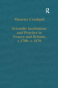 Scientific Institutions and Practice in France and Britain, c.1700-c.1870 by Maurice Crosland, 9781138375109