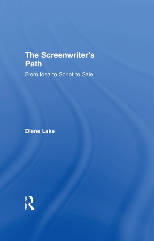 The Screenwriter's Path (From Idea to Script to Sale) by Diane Lake, 9781138647398